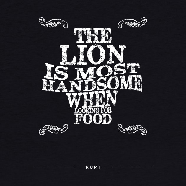 The lion is most handsome when looking for food - Rumi Quote Typography by StudioGrafiikka